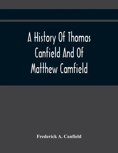 A History Of Thomas Canfield And Of Matthew Camfield, With A Genealogy Of Their Descendants In New Jersey - Paperback
