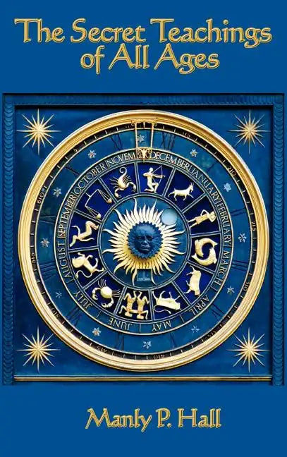 The Secret Teachings of All Ages: An Encyclopedic Outline of Masonic, Hermetic, Qabbalistic and Rosicrucian Symbolical Philosophy - Hardcover