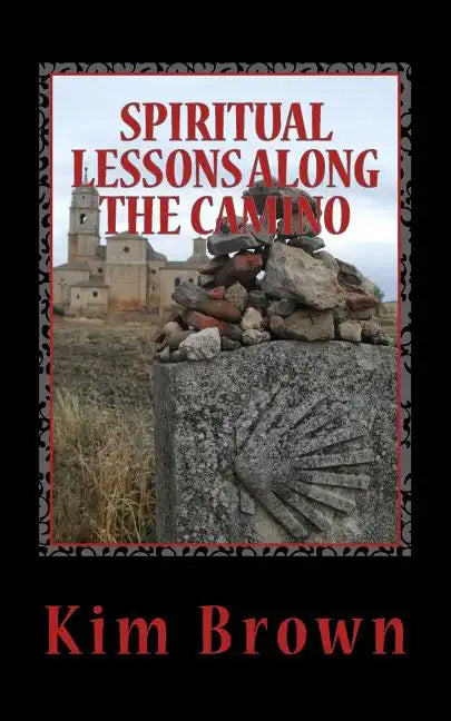 Spiritual Lessons Along the Camino: A 40-Day Spiritual Journey: Spiritual Lessons Along the Camino: A 40-Day Spiritual Journey - Paperback