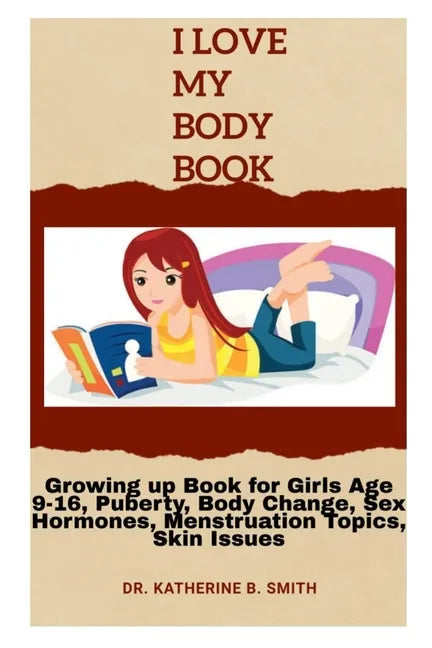 I Love My Body: Growing up Book for Girls Age 9-16, Puberty, Body Change, Sex Hormones, Menstruation Topics, Skin Issues - Paperback