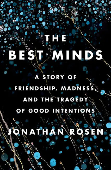 The Best Minds: A Story of Friendship, Madness, and the Tragedy of Good Intentions - Hardcover