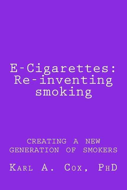 E-Cigarettes: Re-inventing smoking: creating a new generation of smokers - Paperback