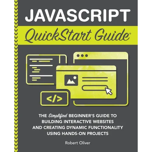 JavaScript QuickStart Guide: The Simplified Beginner's Guide to Building Interactive Websites and Creating Dynamic Functionality Using Hands-On Projec - Paperback