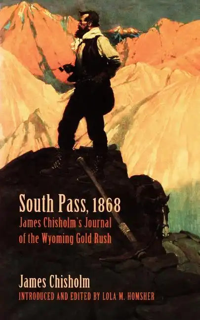 South Pass, 1868: James Chisholm's Journal of the Wyoming Gold Rush - Paperback