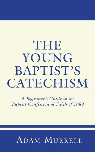 The Young Baptist's Catechism: A Beginner's Guide to the Baptist Confession of Faith of 1689 - Paperback