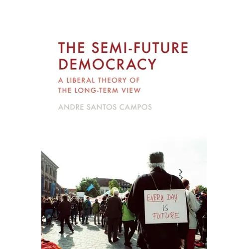 The Semi-Future Democracy: A Liberal Theory of the Long-Term View - Hardcover