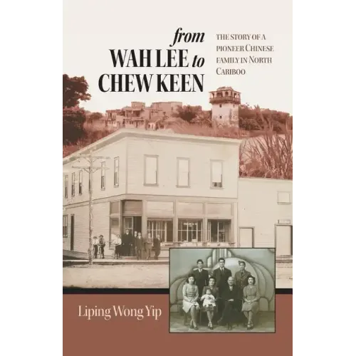 from Wah Lee to Chew Keen: The story of a pioneer Chinese family in North Cariboo