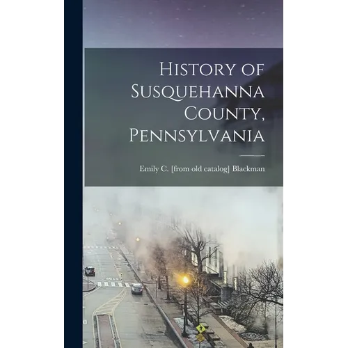 History of Susquehanna County, Pennsylvania - Hardcover