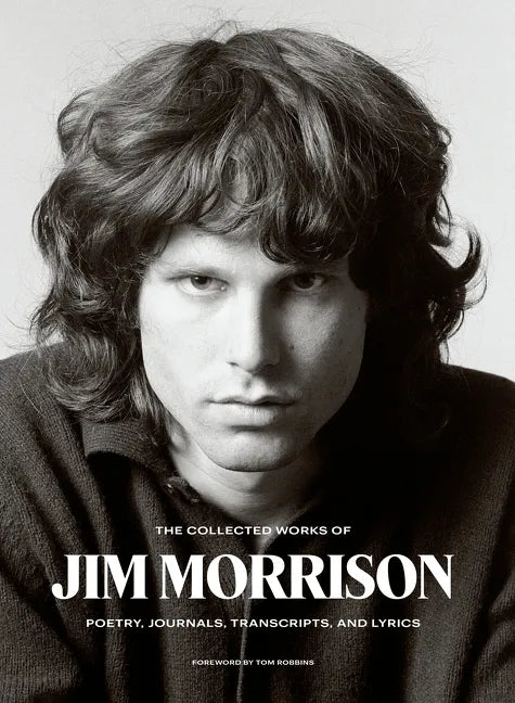 The Collected Works of Jim Morrison: Poetry, Journals, Transcripts, and Lyrics - Hardcover