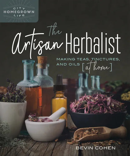 The Artisan Herbalist: Making Teas, Tinctures, and Oils at Home - Paperback