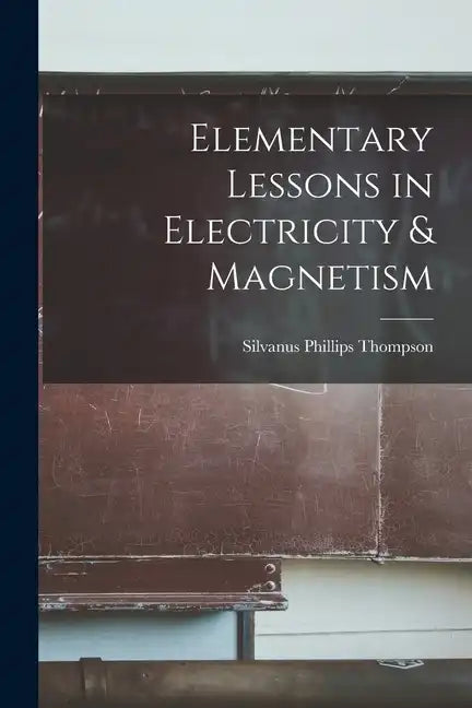 Elementary Lessons in Electricity & Magnetism - Paperback