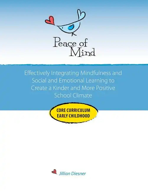 Peace of Mind Core Curriculum for Early Childhood: Effectively Integrating Mindfulness and Social Emotional Learning for a Kinder and More Positive Sc - Paperback