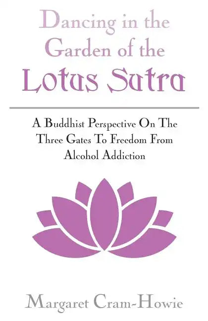 Dancing in the Garden of the Lotus Sutra: A Buddhist Perspective on the Three Gates to Freedom from Alcohol Addiction - Paperback