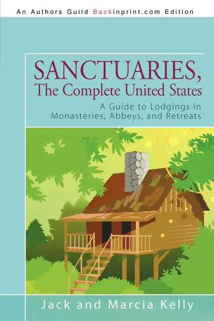 Sanctuaries, The Complete United States: A Guide to Lodgings in Monasteries, Abbeys, and Retreats - Paperback