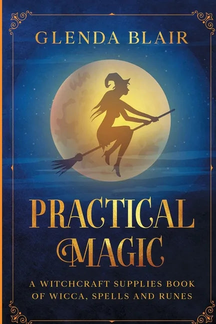 Practical Magic: A Witchcraft Supplies Book of Wicca, Spells and Runes: A Witchcraft Supplies Book of Wicca, Spells and Runes - Paperback