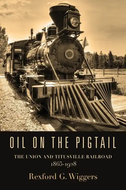 Oil on the Pigtail: The Union and Titusville Railroad 1865-1928 - Paperback