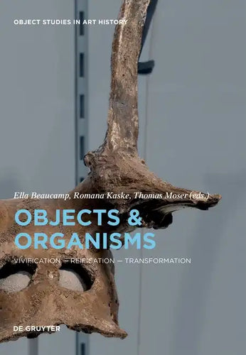Objects and Organisms: Vivification - Reification - Transformation - Hardcover