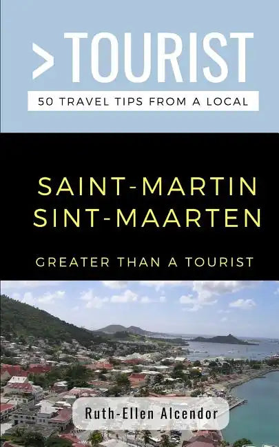 Greater Than a Tourist- Saint-Martin / Sint-Maarten: 50 Travel Tips from a Local - Paperback
