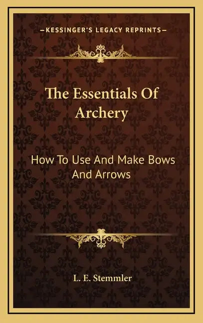 The Essentials of Archery: How to Use and Make Bows and Arrows - Hardcover