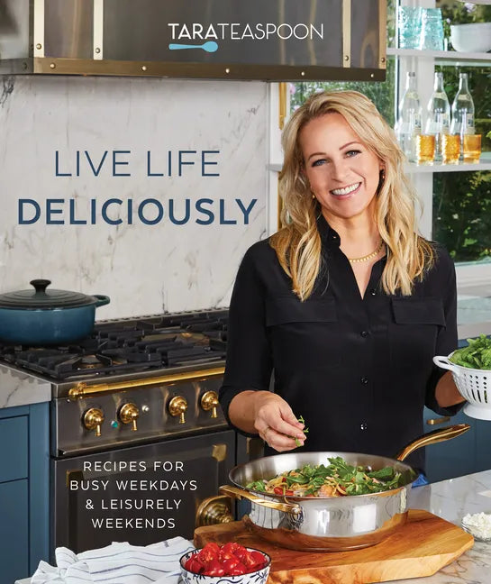 Live Life Deliciously with Tara Teaspoon: Recipes for Busy Weekdays and Leisurely Weekends - Hardcover