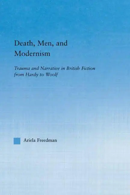 Death, Men, and Modernism: Trauma and Narrative in British Fiction from Hardy to Woolf - Paperback