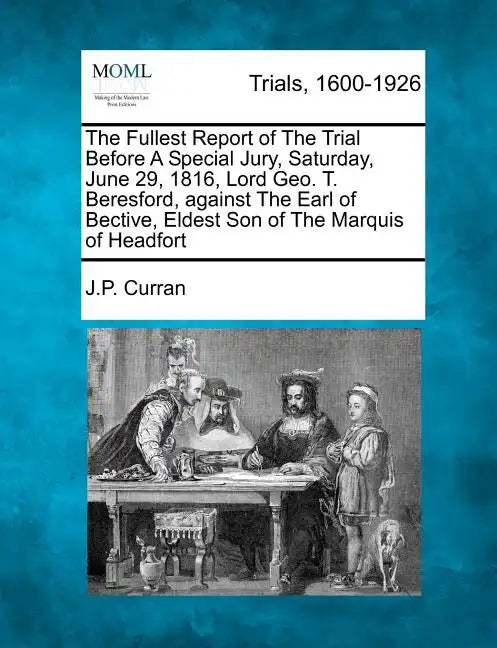 The Fullest Report of the Trial Before a Special Jury, Saturday, June 29, 1816, Lord Geo. T. Beresford, Against the Earl of Bective, Eldest Son of the - Paperback