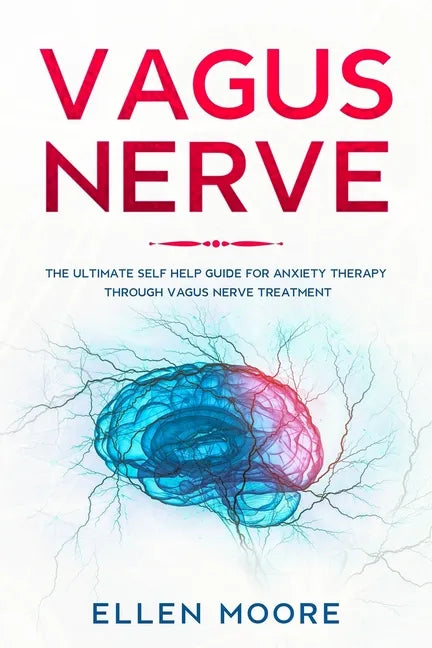 Vagus Nerve: The Ultimate Self Help Guide for Anxiety Therapy Through Vagus Nerve Treatment - Paperback