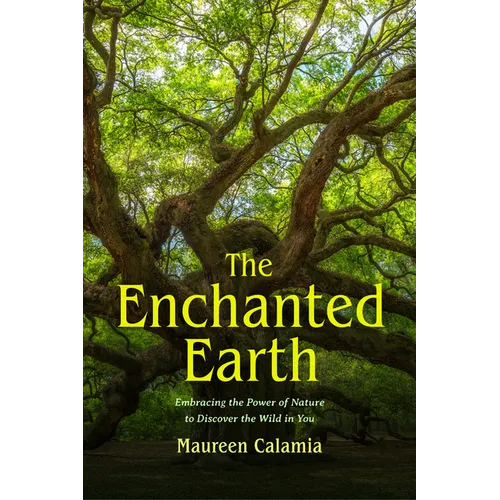 The Enchanted Earth: Embracing the Power of Nature to Discover the Wild in You (Connecting with Mother Nature, Outdoor Energy Healing) - Paperback