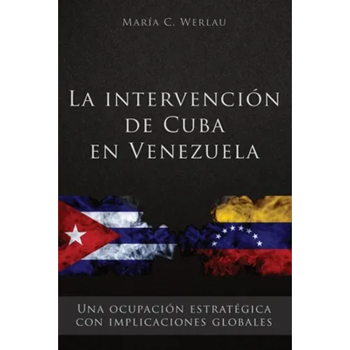 La intervención de Cuba en Venezuela: Una ocupación estratégica con implicaciones globales - Paperback