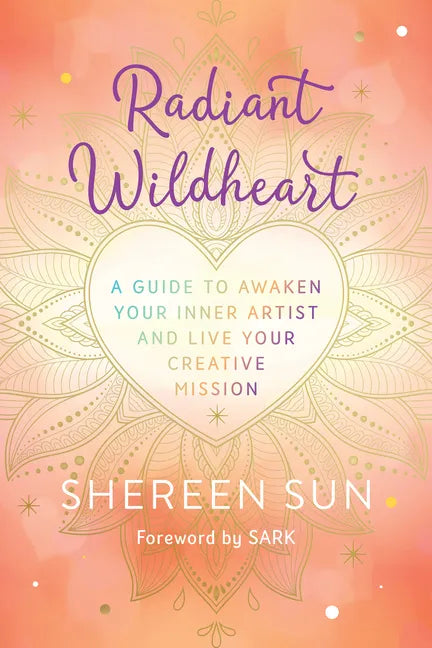 Radiant Wildheart: A Guide to Awaken Your Inner Artist and Live Your Creative Mission - Paperback