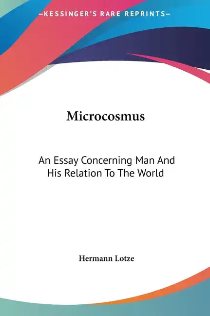 Microcosmus: An Essay Concerning Man and His Relation to the World - Hardcover