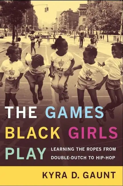 The Games Black Girls Play: Learning the Ropes from Double-Dutch to Hip-Hop - Paperback