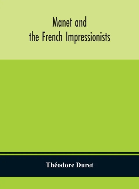 Manet and the French impressionists: Pissarro, Claude Monet, Sisley, Renoir, Berthe Moriset, Cézanne, Guillaumin - Hardcover