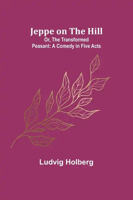 Jeppe on the Hill; Or, The Transformed Peasant: A Comedy in Five Acts - Paperback