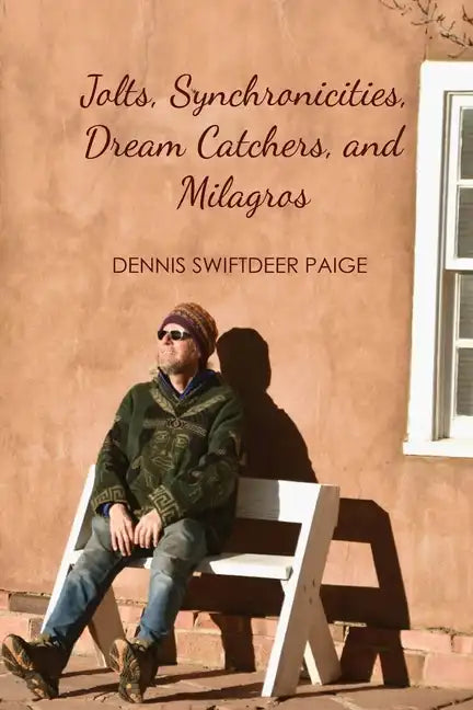 Jolts, Synchronicities, Dream Catchers, and Milagros: A Memoir Into the Fire of Original Experience - Paperback