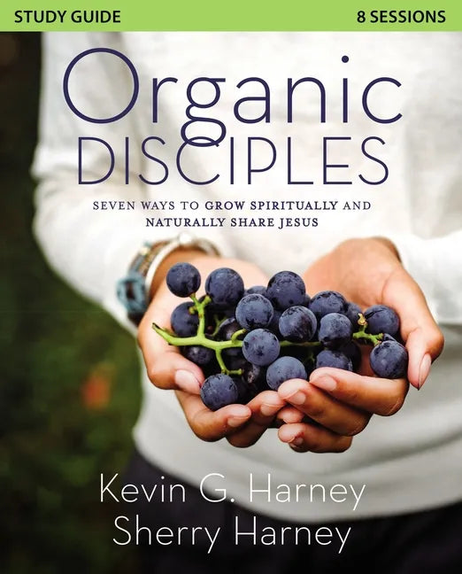 Organic Disciples Study Guide: Seven Ways to Grow Spiritually and Naturally Share Jesus - Paperback
