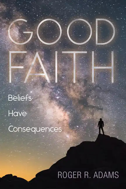 Good Faith: Beliefs Have Consequences - Paperback
