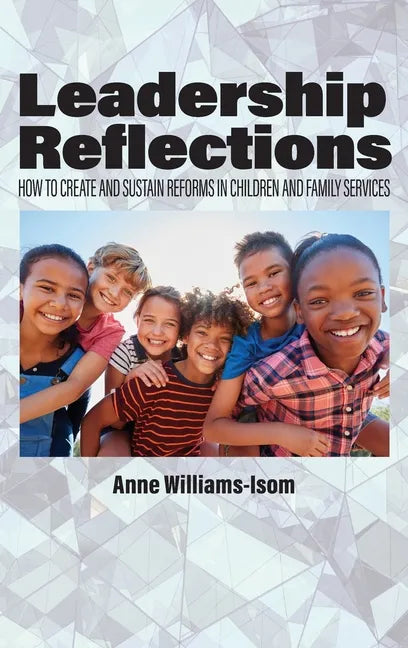 Leadership Reflections: How to Create and Sustain Reforms in Children and Family Services - Hardcover