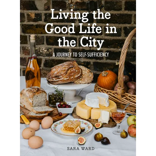 Living the Good Life in the City: A Journey to Self-Suficiency - Hardcover