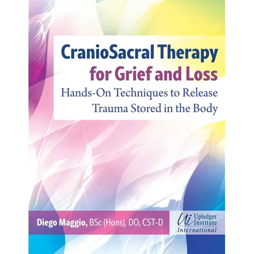 Craniosacral Therapy for Grief and Loss: Hands-On Techniques to Release Trauma Stored in the Body - Paperback