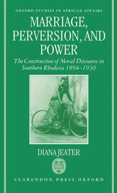Marriage, Perversion, and Power: The Construction of Moral Discourse in Southern Rhodesia, 1894-1930 - Hardcover