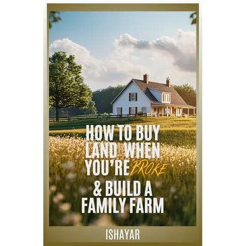 How To Buy Land When You're Broke & Build A Family Farm - Paperback