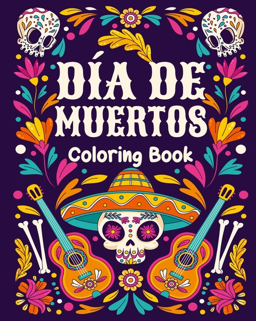 Sugar Skulls Adult Coloring Book Dia de Los Muertos Adult Coloring Book: 25 Dia de Los Muertos Relaxing Patterns and Mexican Inspired Designs - Paperback