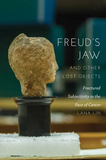 Freud's Jaw and Other Lost Objects: Fractured Subjectivity in the Face of Cancer - Hardcover