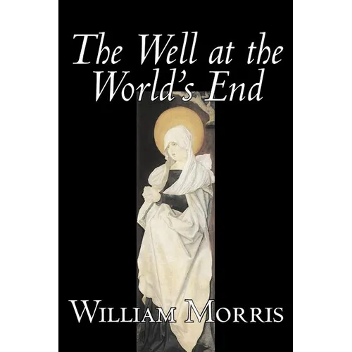 The Well at the World's End by Wiliam Morris, Fiction, Fantasy, Classics, Fairy Tales, Folk Tales, Legends & Mythology - Paperback