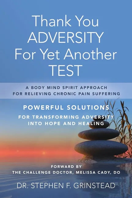 Thank You Adversity For Yet Another Test: A Body Mind Spirit Approach For Relieving Chronic Pain Suffering - Paperback