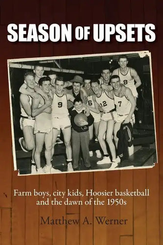 Season of Upsets: Farm boys, city kids, Hoosier basketball and the dawn of the 1950s - Paperback