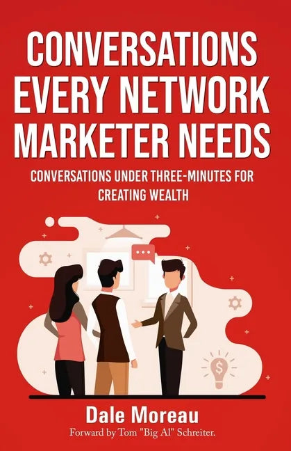 Conversations Every Network Marketer Needs: : Conversations Under Three-Minutes for Creating Wealth - Paperback