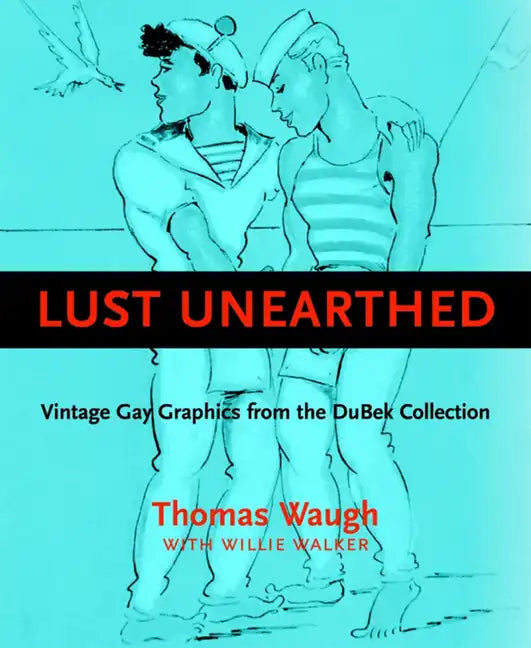 Lust Unearthed: Vintage Gay Graphics from the Dubek Collection - Hardcover