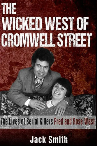 The Wicked West of Cromwell Street: The Lives of Serial Killers Fred and Rose West - Paperback